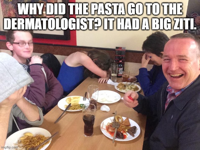 get it get it | Why did the pasta go to the dermatologist? It had a big ziti. | image tagged in dad joke meme | made w/ Imgflip meme maker