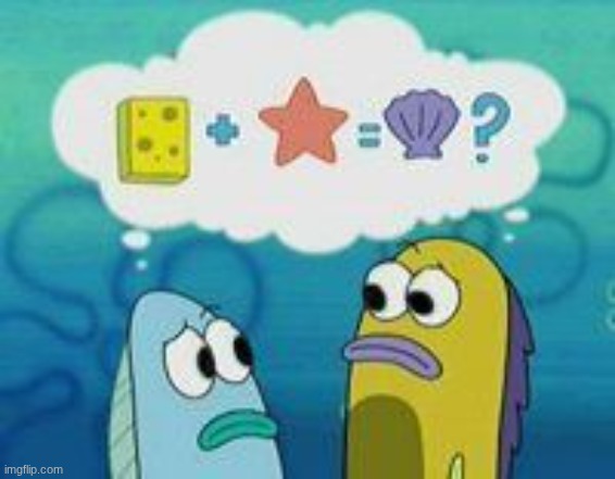 Sponge plus star equal clam | image tagged in sponge plus star equal clam | made w/ Imgflip meme maker
