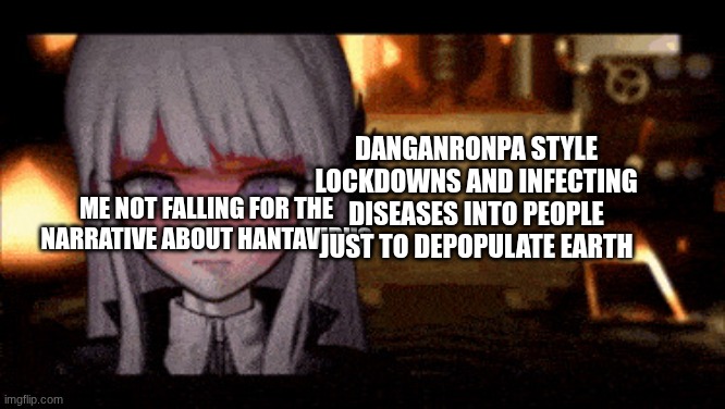 Danganronpa Kyoko Kirigiri | Danganronpa style lockdowns and infecting diseases into people just to depopulate earth; me not falling for the narrative about hantavirus | image tagged in danganronpa kyoko kirigiri | made w/ Imgflip meme maker