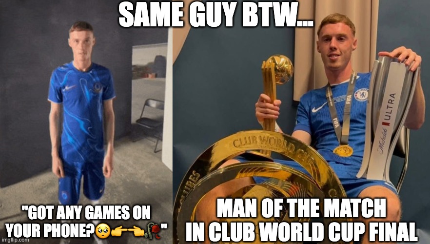 same guy btw... "Got any games on your phone?🥺👉👈🥀"; Man of the match in club world cup final | image tagged in that stand,palmer,football,meme | made w/ Imgflip meme maker