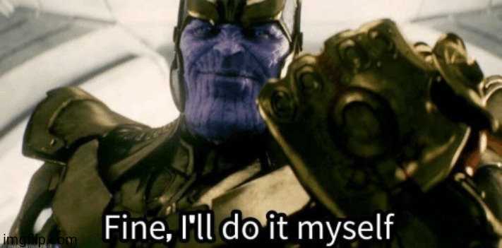 Fine, I'll do it myself | image tagged in fine i'll do it myself | made w/ Imgflip meme maker