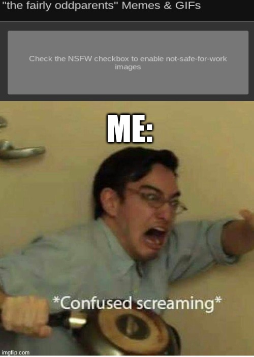 DEAR GOD I FOUND LIKE 13 OF THEM | me: | image tagged in confused screaming,the fairly oddparents,fairly odd parents | made w/ Imgflip meme maker