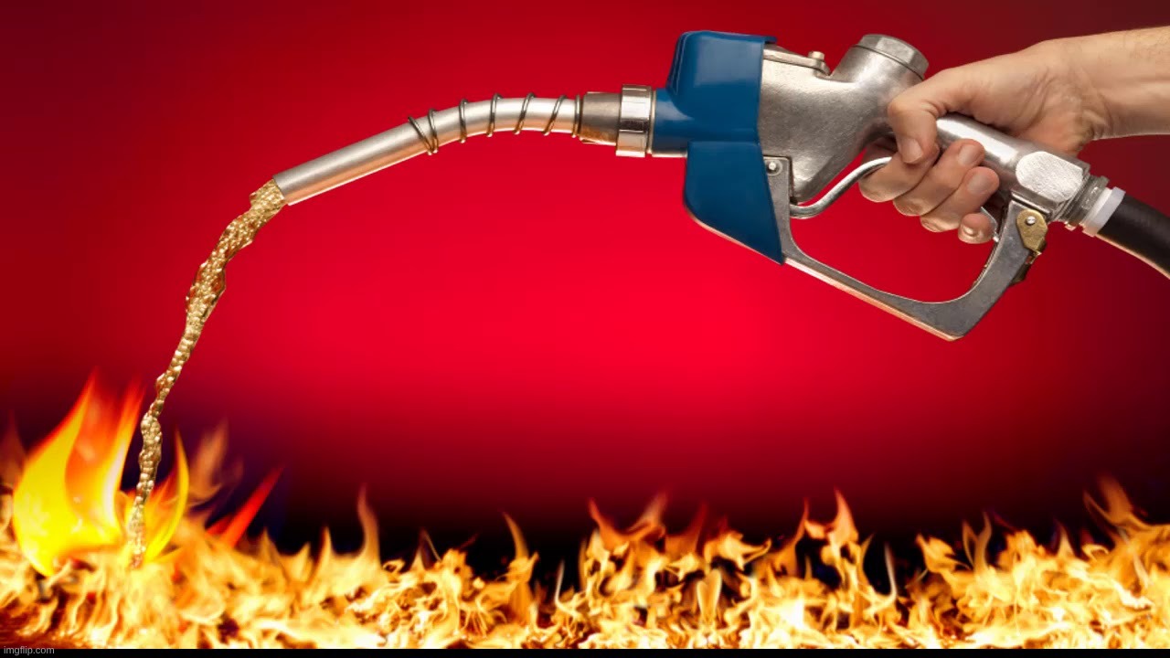 fuel on fire | image tagged in fuel on fire | made w/ Imgflip meme maker