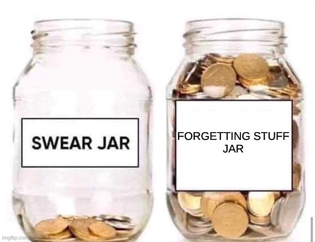 Swear Jar | forgetting stuff
jar | image tagged in swear jar | made w/ Imgflip meme maker