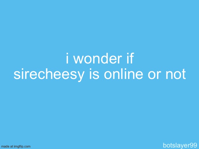 hope he is | i wonder if sirecheesy is online or not | image tagged in botslayer announcement temp | made w/ Imgflip meme maker