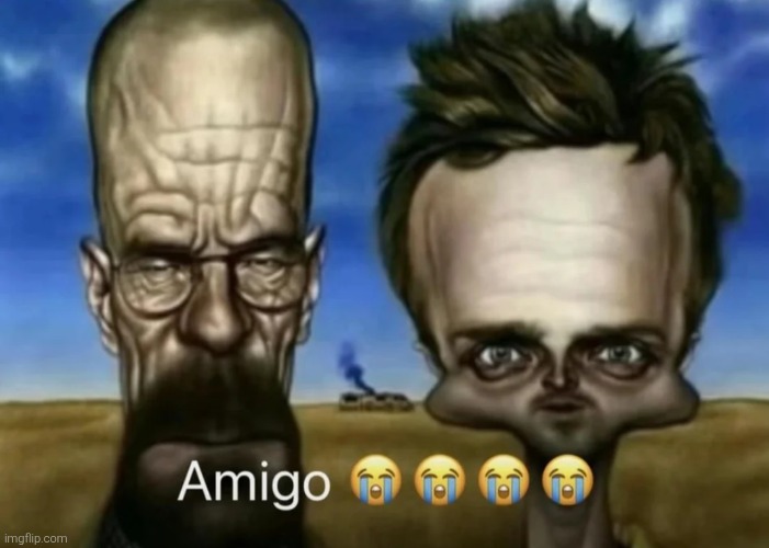 Amigo breaking bad | image tagged in amigo breaking bad | made w/ Imgflip meme maker