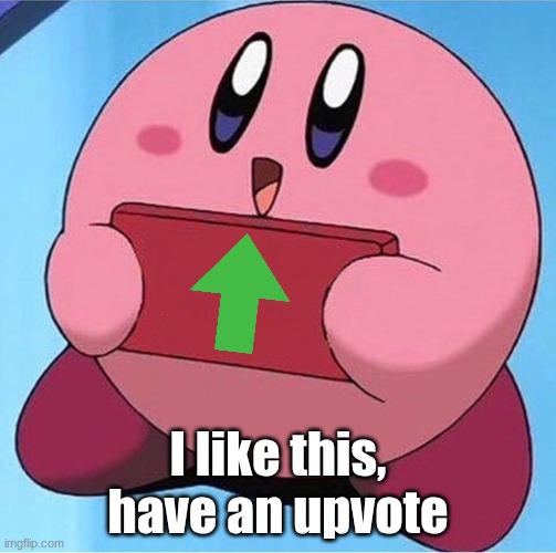 Kirby holding a sign | I like this, have an upvote | image tagged in kirby holding a sign | made w/ Imgflip meme maker