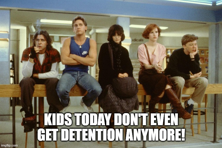 No Detention | Kids today don't even get detention anymore! | image tagged in attachment-bc webp | made w/ Imgflip meme maker