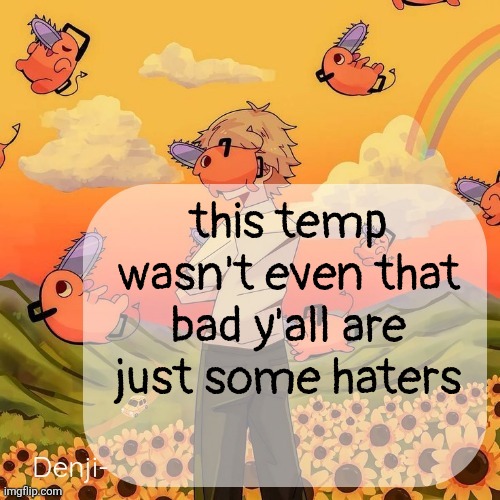 Denji announcement template | this temp wasn't even that bad y'all are just some haters | image tagged in denji announcement template | made w/ Imgflip meme maker