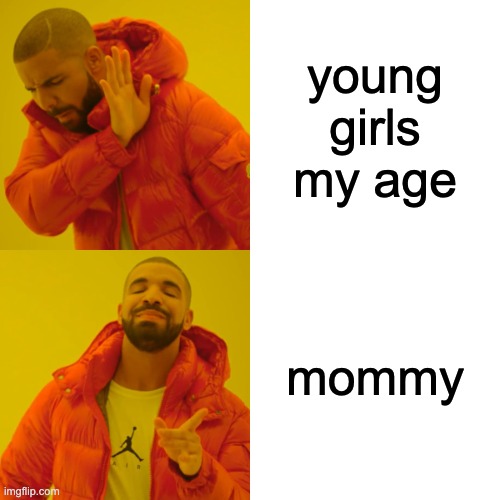 i love my mom | young girls my age; mommy | image tagged in memes,drake hotline bling | made w/ Imgflip meme maker