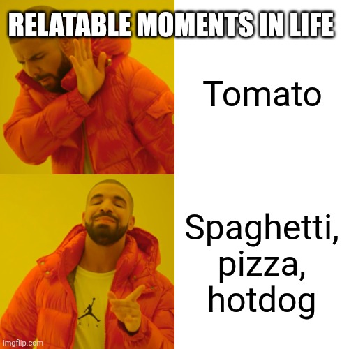 Relatable Food Moment Drake | Relatable moments in life; Tomato; Spaghetti, pizza, hotdog | image tagged in memes,drake hotline bling,relatable,funny memes | made w/ Imgflip meme maker