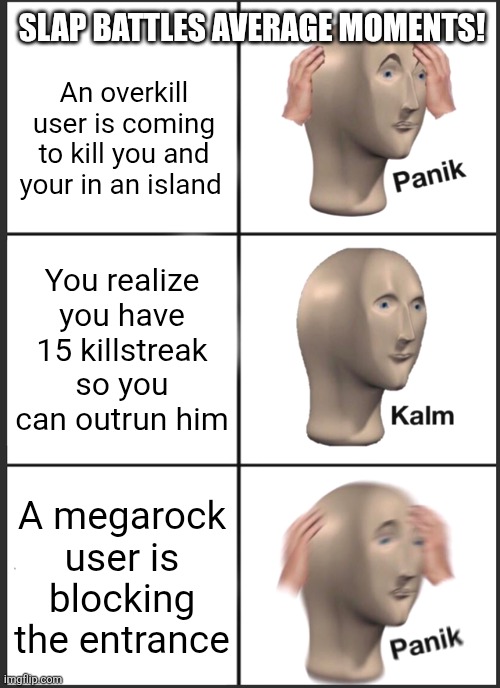 Average Killstreak Experience in Slap Battles | Slap Battles Average Moments! An overkill user is coming to kill you and your in an island; You realize you have 15 killstreak so you can outrun him; A megarock user is blocking the entrance | image tagged in memes,panik kalm panik,slap battles,roblox,relatable | made w/ Imgflip meme maker