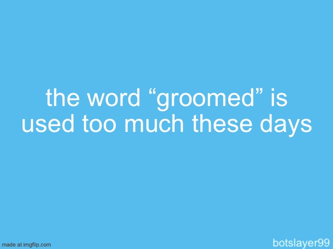 it just makes actual grooming look less bad since that words used so much, and that is a very bad thing | the word “groomed” is used too much these days | image tagged in botslayer announcement temp | made w/ Imgflip meme maker