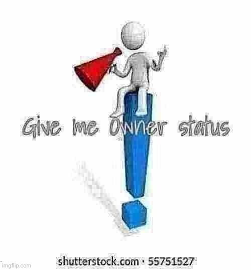 I'm already insufferable and corny enough to be an owner | image tagged in give me owner status | made w/ Imgflip meme maker
