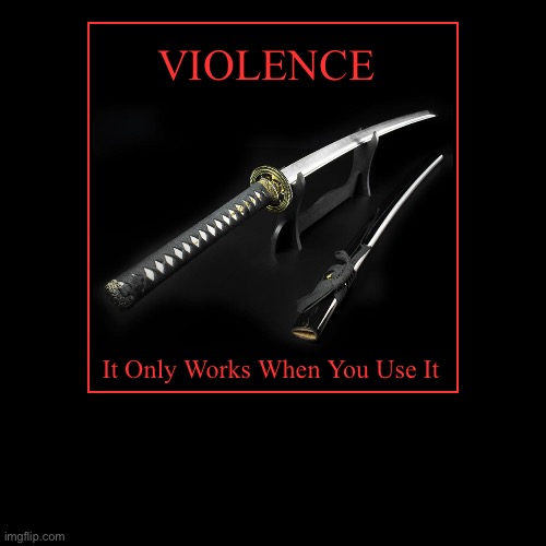 DeMotivate | Violence | It Only Works When You Use It | image tagged in funny,demotivationals | made w/ Imgflip demotivational maker