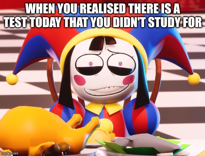 Test | when you realised there is a test today that you didn't study for | image tagged in pomni's beautiful pained smile | made w/ Imgflip meme maker