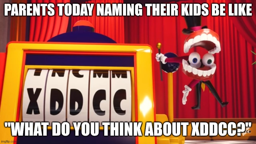 hi | parents today naming their kids be like; "What do you think about xddcc?" | image tagged in what do you think of xddcc | made w/ Imgflip meme maker