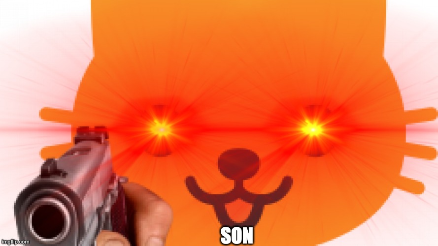 Gun cat is triggered | son | image tagged in gun cat is triggered | made w/ Imgflip meme maker