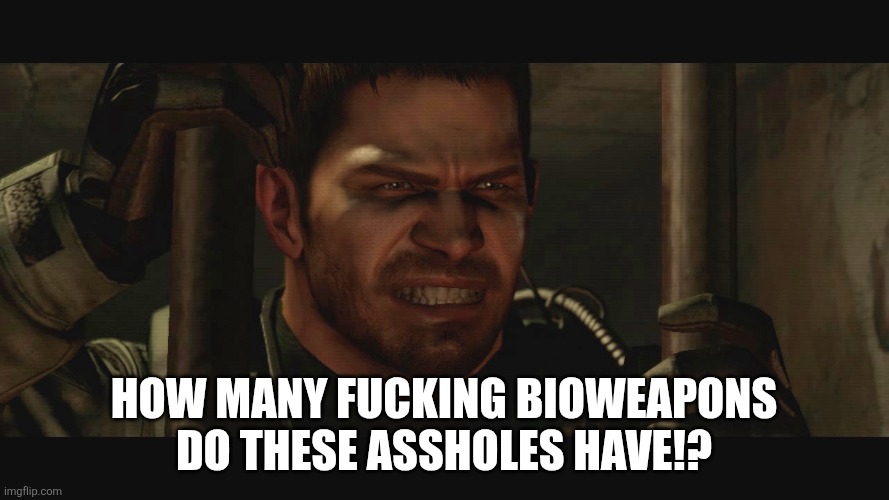 HOW MANY FUCKING BIOWEAPONS DO THESE ASSHOLES HAVE!? | image tagged in chris redfield memes | made w/ Imgflip meme maker