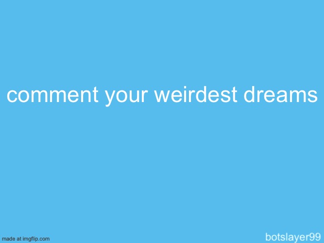 botslayer announcement temp | comment your weirdest dreams | image tagged in botslayer announcement temp | made w/ Imgflip meme maker