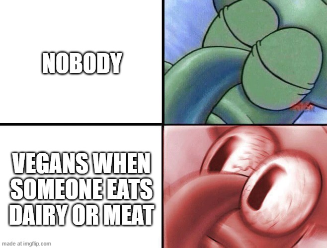 clever title | nobody; vegans when someone eats dairy or meat | image tagged in sleeping squidward | made w/ Imgflip meme maker