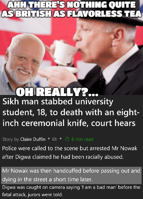 Dying with the exact same dignity as Britain itself | Oh really?... | image tagged in uk,immigration,woke,racism,hide the pain harold | made w/ Imgflip meme maker
