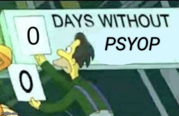 PSYOP | PsyOp | image tagged in 0 days without lenny simpsons | made w/ Imgflip meme maker