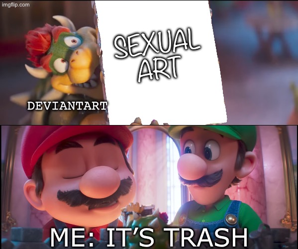 What Do You Think? It's Trash... | Sexual art; Deviantart; Me: it’s trash | image tagged in what do you think it's trash | made w/ Imgflip meme maker