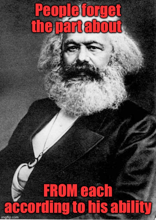 People forget the part about FROM each according to his ability | image tagged in karl marx | made w/ Imgflip meme maker