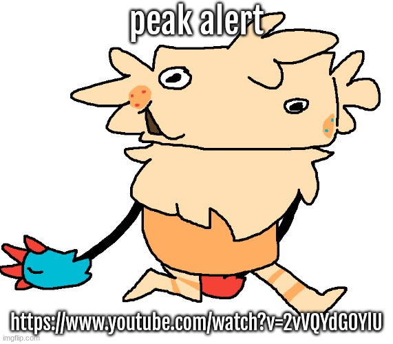 fuckin goof | peak alert; https://www.youtube.com/watch?v=2vVQYdG0YlU | image tagged in fuckin goof | made w/ Imgflip meme maker
