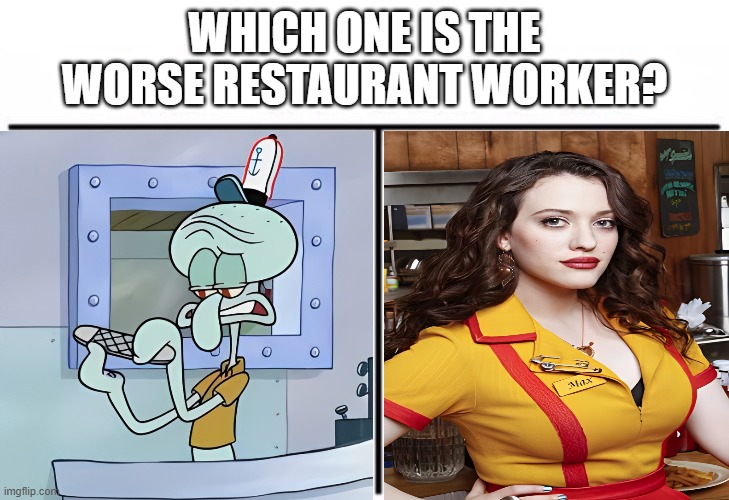 squidward tentacles vs max black | Which one is the worse restaurant worker? | image tagged in who would win blank,memes,funny,2 broke girls,spongebob,squidward | made w/ Imgflip meme maker