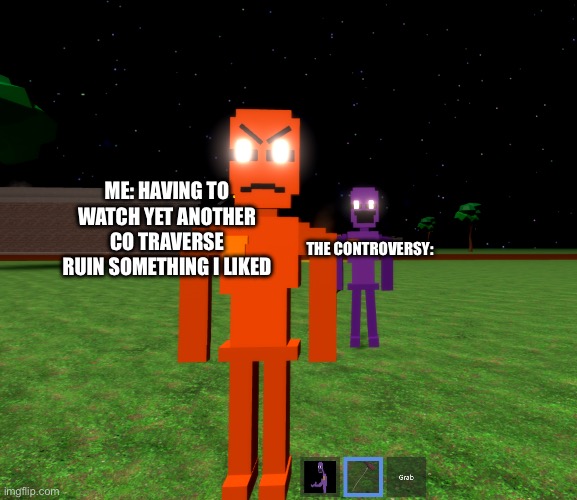 Why do controversies ruin everything | Me: having to watch yet another co traverse ruin something I liked; The controversy: | image tagged in guy his problems | made w/ Imgflip meme maker