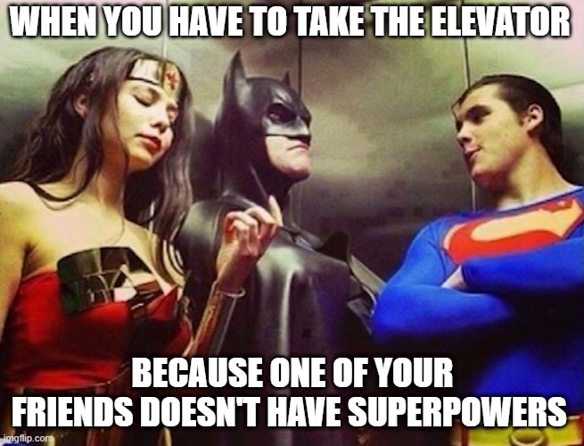 superpowers | when you have to take the elevator; because one of your friends doesn't have superpowers | image tagged in memes | made w/ Imgflip meme maker