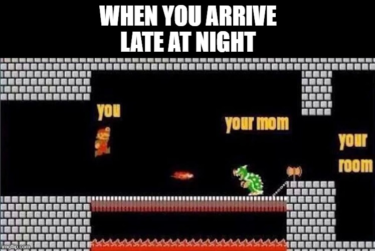 that moment! | when you arrive late at night | image tagged in memes | made w/ Imgflip meme maker