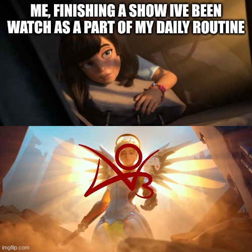 yaoi | me, finishing a show ive been watch as a part of my daily routine | image tagged in overwatch mercy meme | made w/ Imgflip meme maker