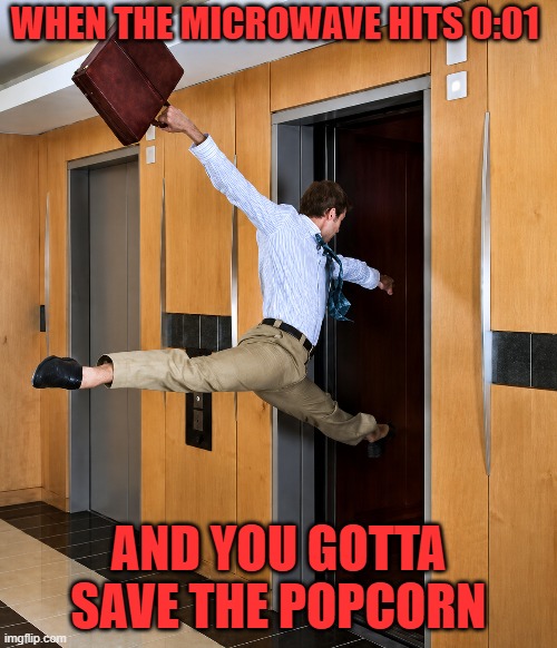 microwave | When the microwave hits 0:01; and you gotta save the popcorn | image tagged in memes | made w/ Imgflip meme maker