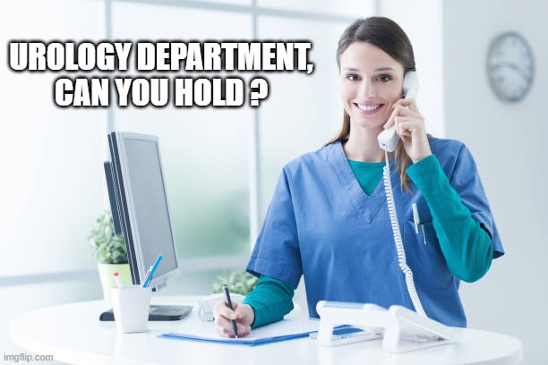 She answers the phone "Urology Department, "can you hold."    --  funny  -- | urology department, can you hold ? | image tagged in funny,humor,play on words,pee,medical,doctors | made w/ Imgflip meme maker