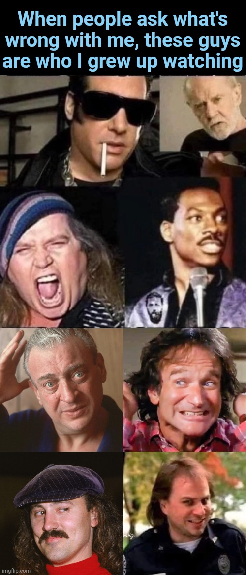 Childhood comedies | When people ask what's wrong with me, these guys are who I grew up watching | image tagged in comedians,70's and 80's,stand up comedian,comedy,movies,gen x | made w/ Imgflip meme maker