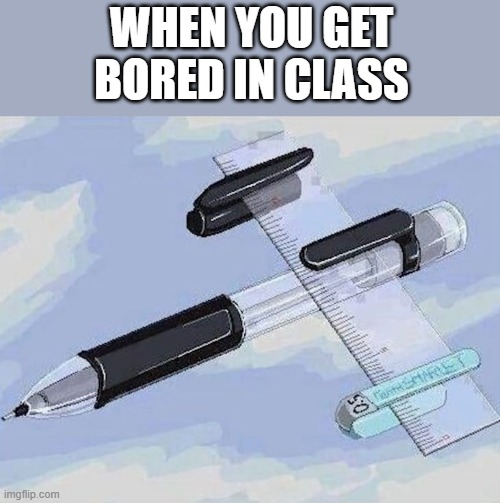 we've all done it right? | when you get bored in class | image tagged in memes | made w/ Imgflip meme maker