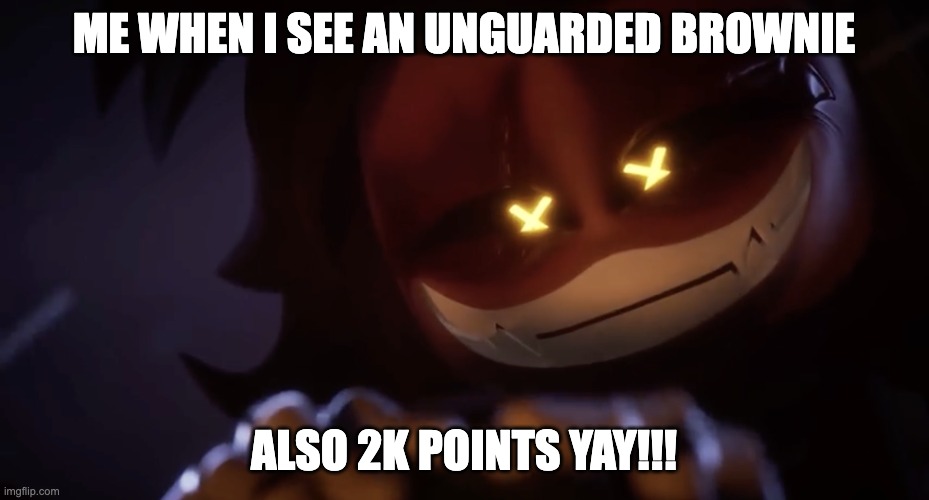 me when I see an unguarded brownie; also 2k points yay!!! | image tagged in screenshot 2026-05-05 at 10 19 06 pm png | made w/ Imgflip meme maker