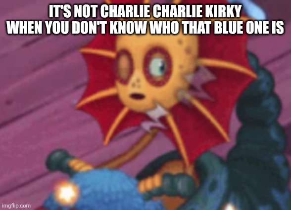 Sleepy galymph | It's not Charlie Charlie kirky when you don't know who that blue one is | image tagged in sleepy galymph | made w/ Imgflip meme maker