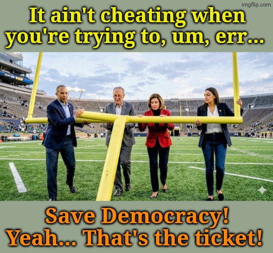 When you've got nothing to offer except "Get Him!" | It ain't cheating when you're trying to, um, err... Save Democracy! Yeah... That's the ticket! | made w/ Imgflip meme maker