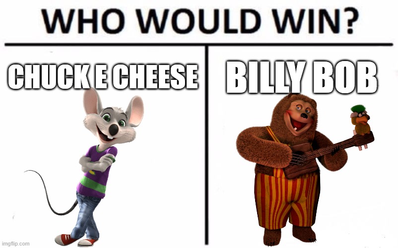 Who Would Win Chuck E Cheese VS Billy Bob | Chuck E Cheese; Billy Bob | image tagged in memes,who would win,chuck e cheese,funny memes,fight,boxing | made w/ Imgflip meme maker
