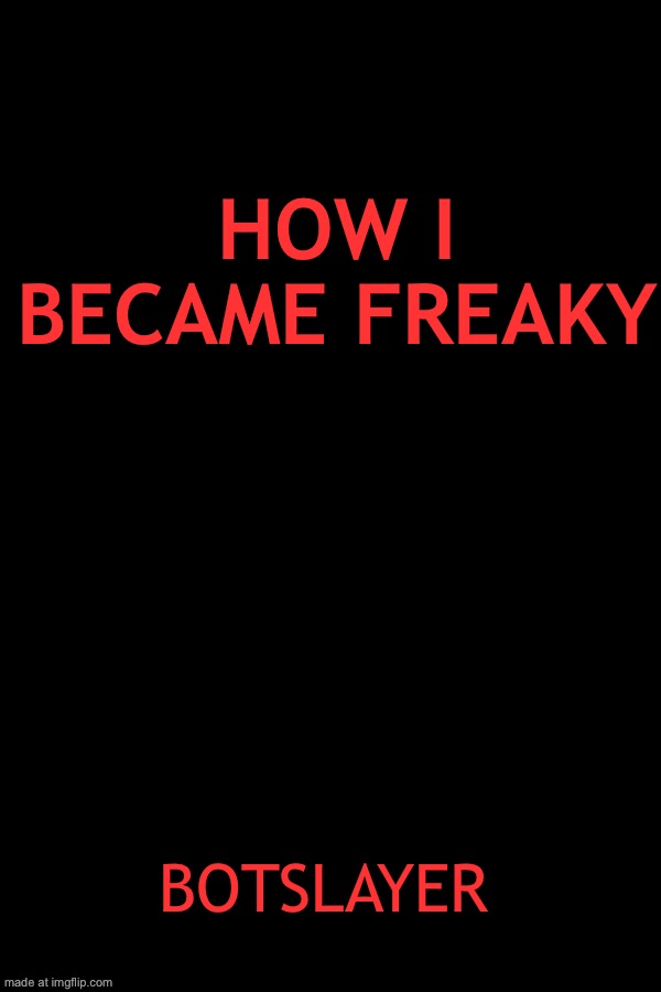 if i ever actually make a book about how i became like this this would be the cover, chose black and red because it looks good | HOW I BECAME FREAKY; BOTSLAYER | made w/ Imgflip meme maker