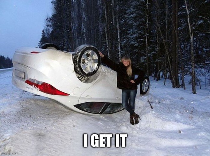 Upside down car | I get it | image tagged in upside down car | made w/ Imgflip meme maker