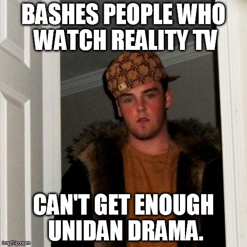 Scumbag Steve Meme | BASHES PEOPLE WHO WATCH REALITY TV CAN'T GET ENOUGH UNIDAN DRAMA. | image tagged in memes,scumbag steve | made w/ Imgflip meme maker