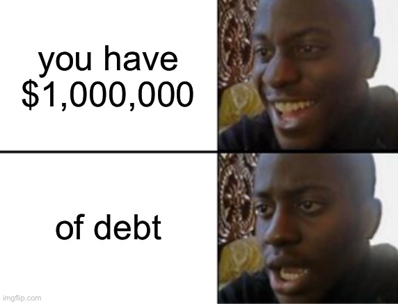-1,000,000$ | you have $1,000,000; of debt | image tagged in oh yeah oh no,funny,memes,money,debt | made w/ Imgflip meme maker