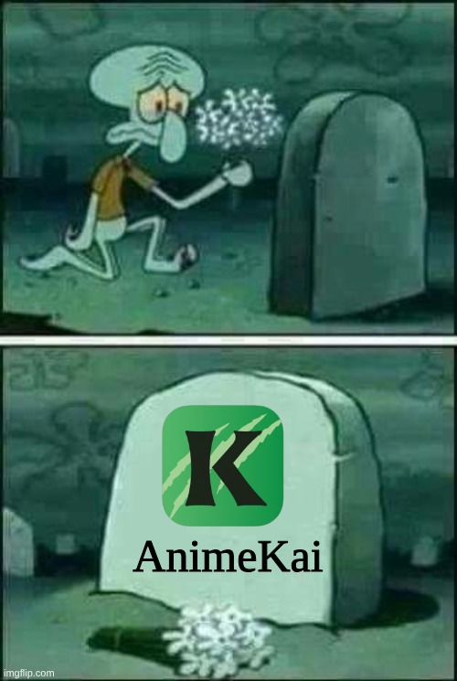 Literally one of the best anime websites of all time is done for. | AnimeKai | image tagged in grave spongebob | made w/ Imgflip meme maker