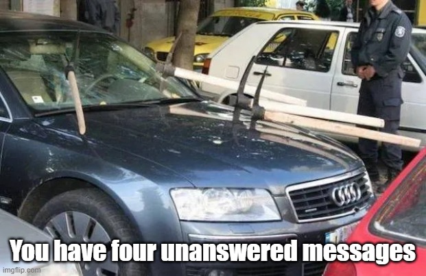Four Unread Messages | You have four unanswered messages | image tagged in cars,dating,omg,message | made w/ Imgflip meme maker
