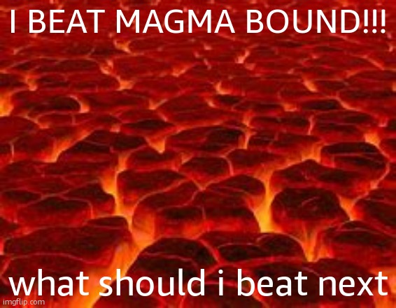 i was thinking crazy 2 but you guys tell me | I BEAT MAGMA BOUND!!! what should i beat next | image tagged in magma,first insane demon babyyyyyy | made w/ Imgflip meme maker